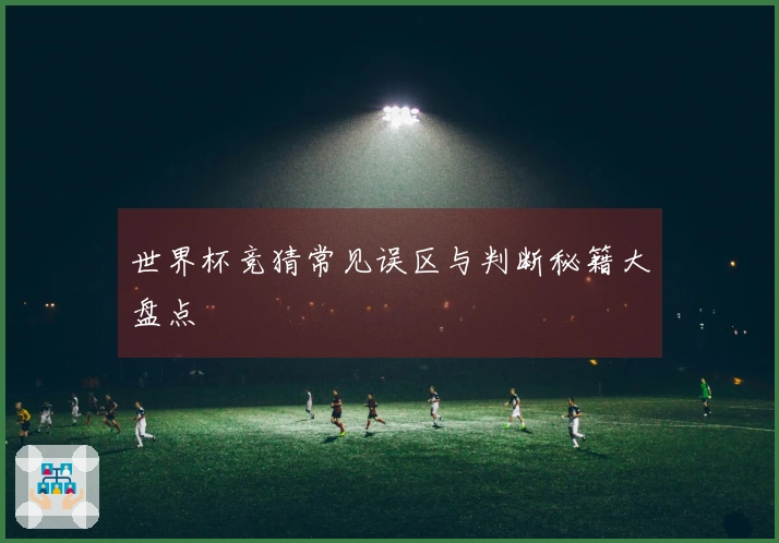世界杯竞猜常见误区与判断秘籍大盘点