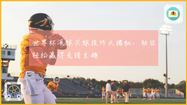 世界杯滚球买球技巧大揭秘，助你轻松赢得竞猜乐趣