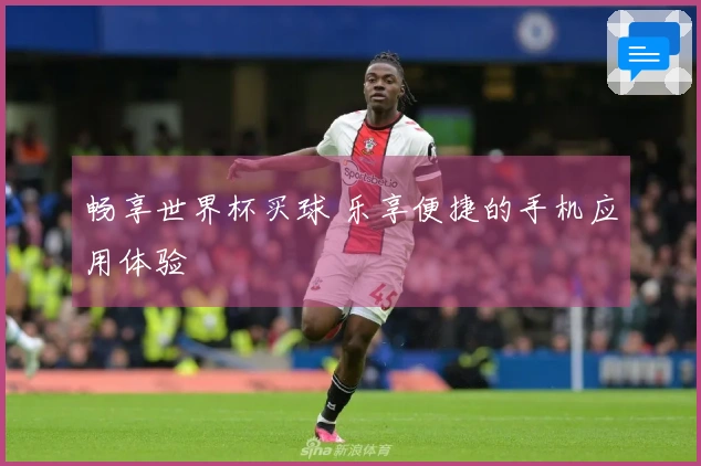 畅享世界杯买球 乐享便捷的手机应用体验